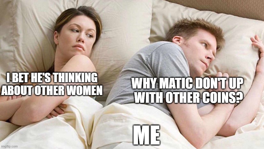 I Bet He's Thinking About Other Women | I BET HE'S THINKING
ABOUT OTHER WOMEN; WHY MATIC DON'T UP 
WITH OTHER COINS? ME | image tagged in memes,i bet he's thinking about other women | made w/ Imgflip meme maker