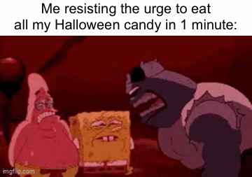 It’s SO tempting | Me resisting the urge to eat all my Halloween candy in 1 minute: | image tagged in gifs,memes,halloween | made w/ Imgflip video-to-gif maker