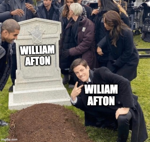 fnaf | WILLIAM AFTON; WILIAM AFTON | image tagged in grant gustin over grave | made w/ Imgflip meme maker