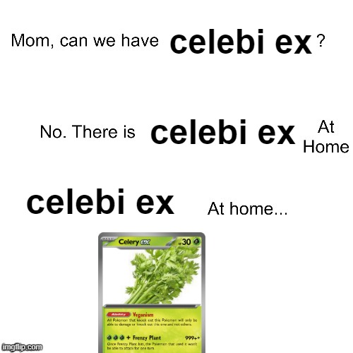 Mom can we have | celebi ex; celebi ex; celebi ex | image tagged in mom can we have,pokemon,celebi,200k card | made w/ Imgflip meme maker
