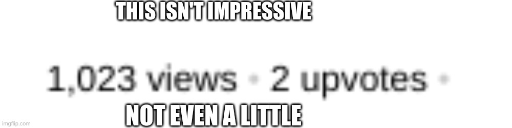 THIS ISN'T IMPRESSIVE NOT EVEN A LITTLE | made w/ Imgflip meme maker