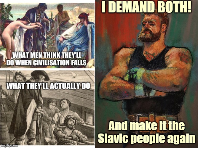 The word Slave stems from the first enslaved - the Slavic people (whites) | I DEMAND BOTH! And make it the Slavic people again | image tagged in funny | made w/ Imgflip meme maker