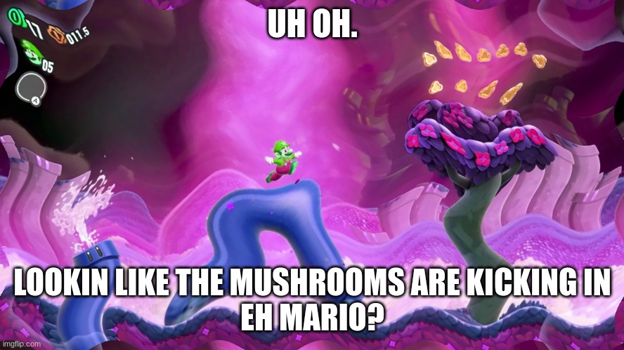 This particular game feels... off-ish | UH OH. LOOKIN LIKE THE MUSHROOMS ARE KICKING IN
EH MARIO? | image tagged in smb wonder,mario,memes,mushrooms,meme | made w/ Imgflip meme maker