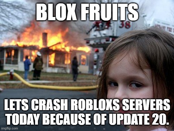 Blox fruits | BLOX FRUITS; LETS CRASH ROBLOXS SERVERS TODAY BECAUSE OF UPDATE 20. | image tagged in memes,disaster girl | made w/ Imgflip meme maker