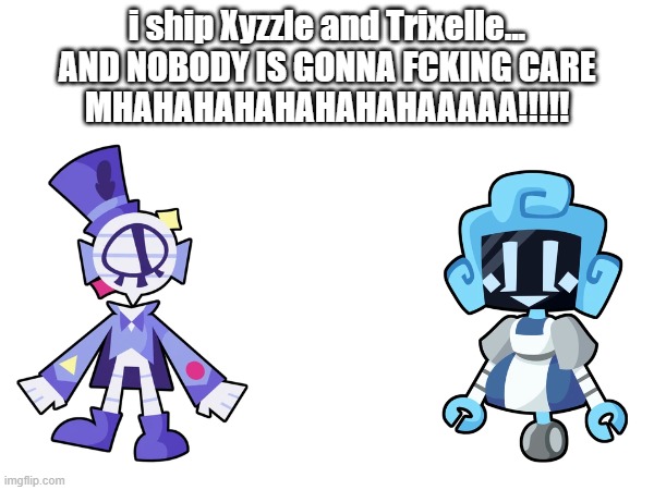 HAHAHAHAHAHAHAHAHAHAHAHAHAHAHAHAHAHAHAHAHAHAHAHAHAHAHAHAHAHAHAHAHAHAHAHAHAHAHAHAHAHAHAHAHAHAHAHAHAHAHAHAHAHAHAHAHAHAHAHAHAHAHAHA | i ship Xyzzle and Trixelle...
AND NOBODY IS GONNA FCKING CARE
MHAHAHAHAHAHAHAHAAAAA!!!!! | image tagged in withering woods,memes,quinnklez216,quinnqwerty,msm | made w/ Imgflip meme maker