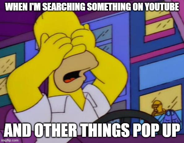 what is this bro | WHEN I'M SEARCHING SOMETHING ON YOUTUBE; AND OTHER THINGS POP UP | image tagged in homer it's not illegal,youtube,memes,funny memes,lolz | made w/ Imgflip meme maker
