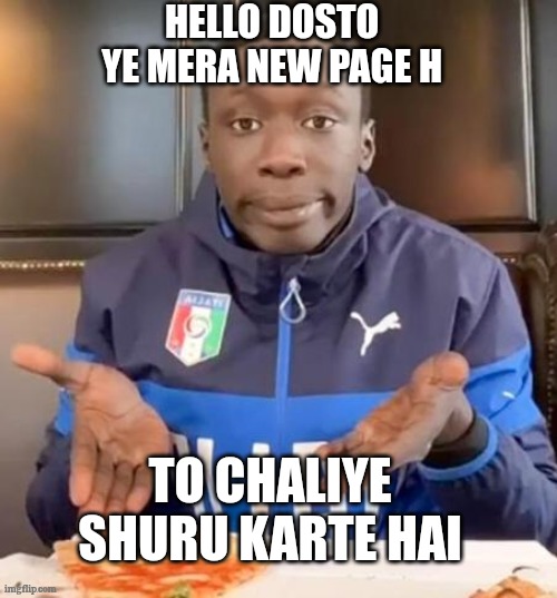 Khaby | HELLO DOSTO 
YE MERA NEW PAGE H; TO CHALIYE SHURU KARTE HAI | image tagged in khaby | made w/ Imgflip meme maker