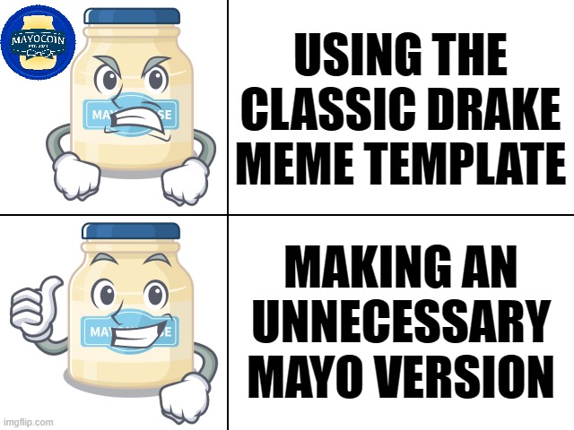 Mayo Meme - New Template! | USING THE CLASSIC DRAKE MEME TEMPLATE; MAKING AN UNNECESSARY MAYO VERSION | image tagged in mayo drake | made w/ Imgflip meme maker