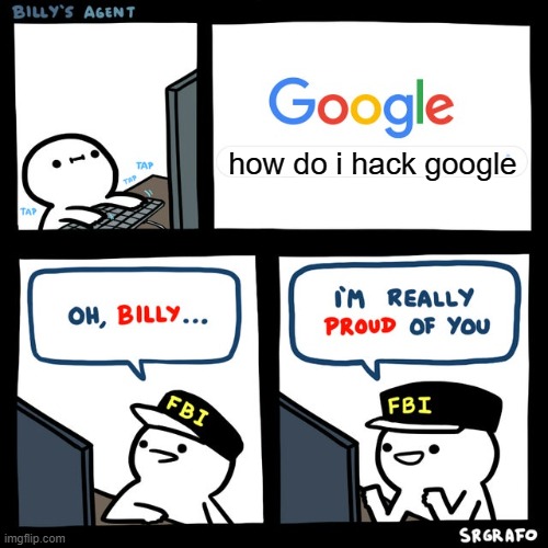 Billy's FBI Agent | how do i hack google | image tagged in billy's fbi agent | made w/ Imgflip meme maker