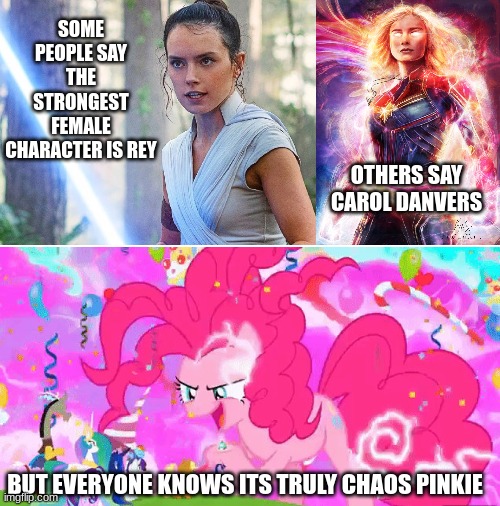 Chaos pinkie | SOME PEOPLE SAY THE STRONGEST FEMALE CHARACTER IS REY; OTHERS SAY CAROL DANVERS; BUT EVERYONE KNOWS ITS TRULY CHAOS PINKIE | image tagged in pony,girls | made w/ Imgflip meme maker