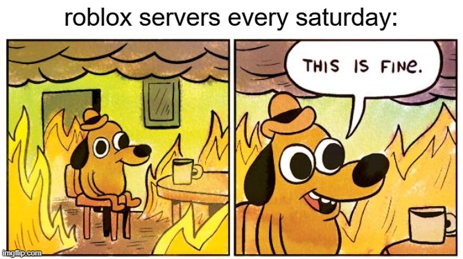 "how much do you hate Pet Sim X update?" yes | roblox servers every saturday: | image tagged in memes,this is fine | made w/ Imgflip meme maker