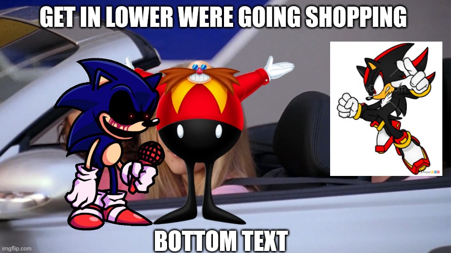 Get in Loser, We're Going Shopping | GET IN LOWER WERE GOING SHOPPING BOTTOM TEXT | image tagged in get in loser we're going shopping | made w/ Imgflip meme maker