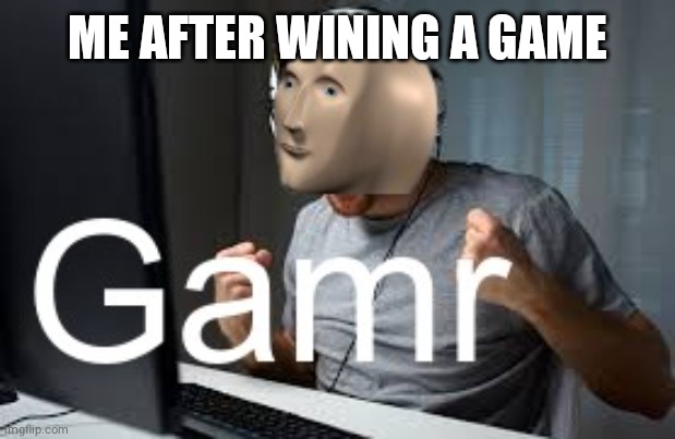 Gamr Meme Man | ME AFTER WINING A GAME | image tagged in gamr meme man | made w/ Imgflip meme maker