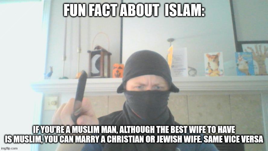 only non muslims you can marry are jews and christians cause they abrahamic and have same god as you. | FUN FACT ABOUT  ISLAM:; IF YOU'RE A MUSLIM MAN, ALTHOUGH THE BEST WIFE TO HAVE IS MUSLIM, YOU CAN MARRY A CHRISTIAN OR JEWISH WIFE. SAME VICE VERSA | image tagged in luigichad drip | made w/ Imgflip meme maker