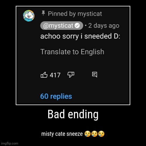 Sad moment | Bad ending | misty cate sneeze ??? | image tagged in funny,demotivationals | made w/ Imgflip demotivational maker