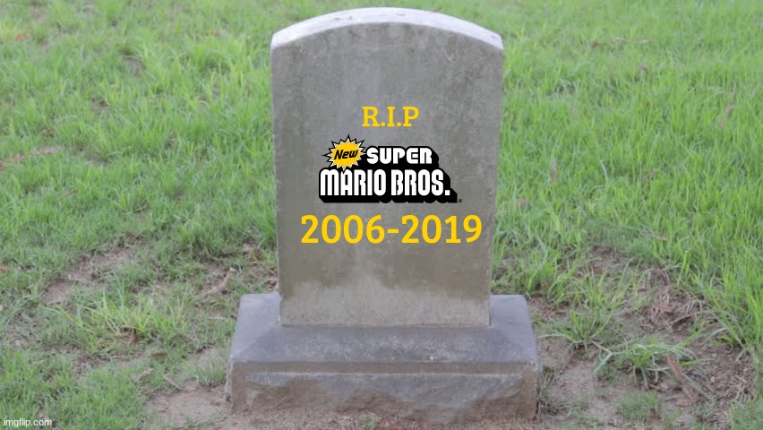 it's time to say goodbye to the new super mario bros franchise | R.I.P; 2006-2019 | image tagged in blank tombstone 001,mario,nintendo,new super mario bros,say goodbye | made w/ Imgflip meme maker