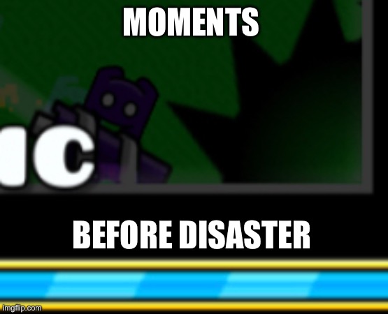 MOMENTS; BEFORE DISASTER | made w/ Imgflip meme maker