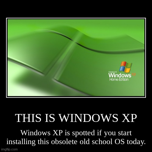 Windows XP | THIS IS WINDOWS XP | Windows XP is spotted if you start installing this obsolete old school OS today. | image tagged in demotivationals,lovely,operating-systems,windows xp,bring-back-home | made w/ Imgflip demotivational maker