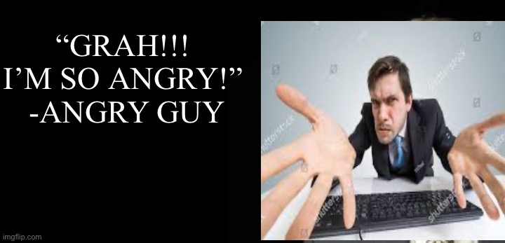 Bill Gates Fake quote | “GRAH!!! I’M SO ANGRY!”
 -ANGRY GUY | image tagged in bill gates fake quote | made w/ Imgflip meme maker
