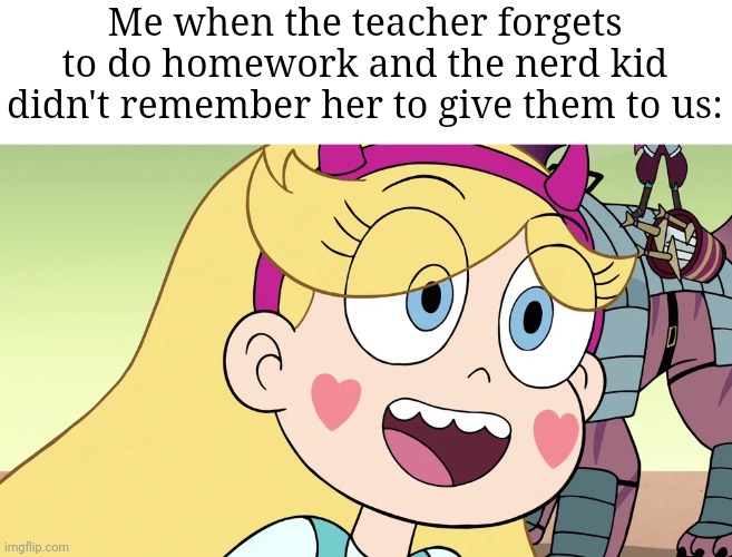 Wow, that's VERY rare (⁠・⁠o⁠・⁠) | Me when the teacher forgets to do homework and the nerd kid didn't remember her to give them to us: | image tagged in star butterfly,memes,school,so true memes,relatable memes,funny | made w/ Imgflip meme maker