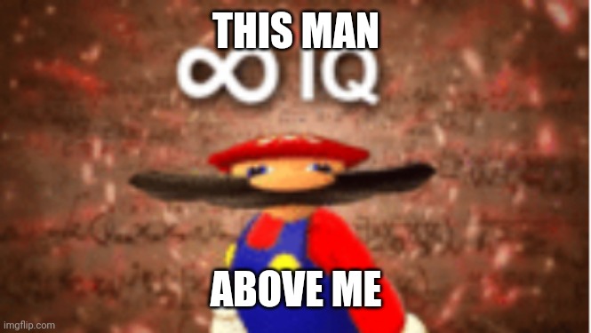 Infinite IQ | THIS MAN ABOVE ME | image tagged in infinite iq | made w/ Imgflip meme maker