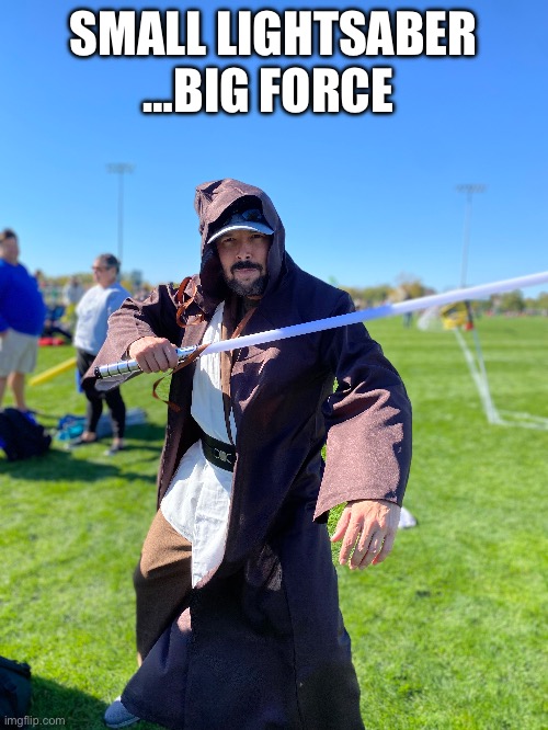SMALL LIGHTSABER …BIG FORCE | image tagged in star wars | made w/ Imgflip meme maker