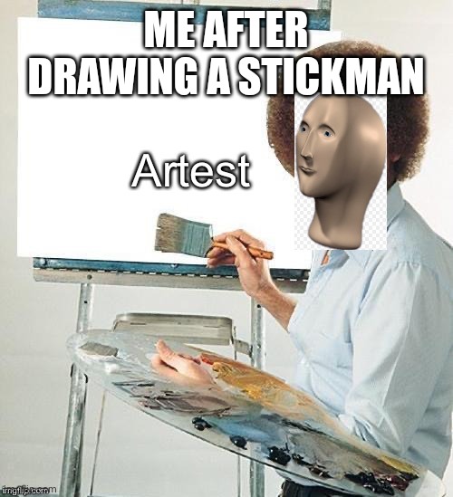 Artest | ME AFTER DRAWING A STICKMAN | image tagged in artest | made w/ Imgflip meme maker