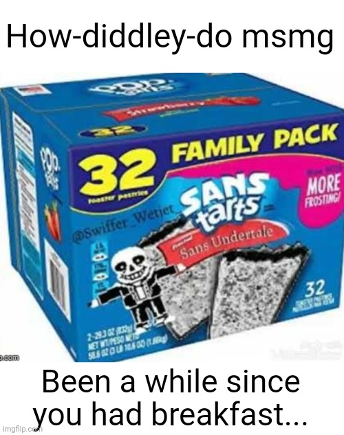 Meme #3,533 | How-diddley-do msmg; Been a while since you had breakfast... | image tagged in memes,pop tarts,msmg,breakfast,sans undertale,eat it | made w/ Imgflip meme maker