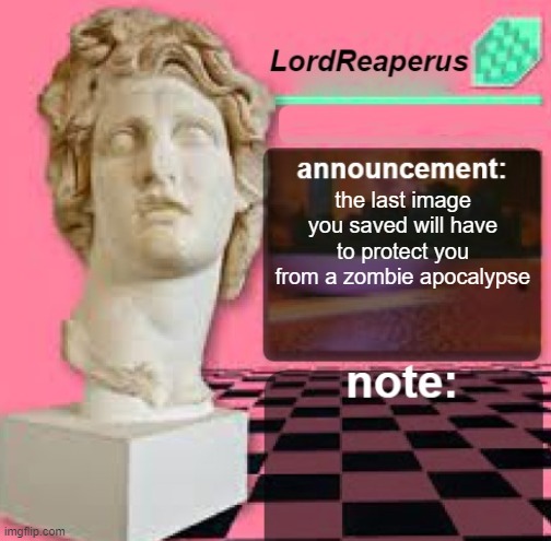 LordReaperus Floral Shoppe Template | the last image you saved will have to protect you from a zombie apocalypse | image tagged in lordreaperus floral shoppe template | made w/ Imgflip meme maker