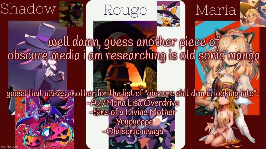 drm's halloween temp | well damn, guess another piece of obscure media i am researching is old sonic manga; guess that makes another for the list of "obscure shit drm is looking into":
-A2/Mona Lisa Overdrive
-Sins of a Divine Mother
-Yuyoyuppe
-Old sonic manga | image tagged in drm's halloween temp | made w/ Imgflip meme maker