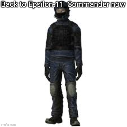the he | Back to Epsilon-11_Commander now | image tagged in the he | made w/ Imgflip meme maker