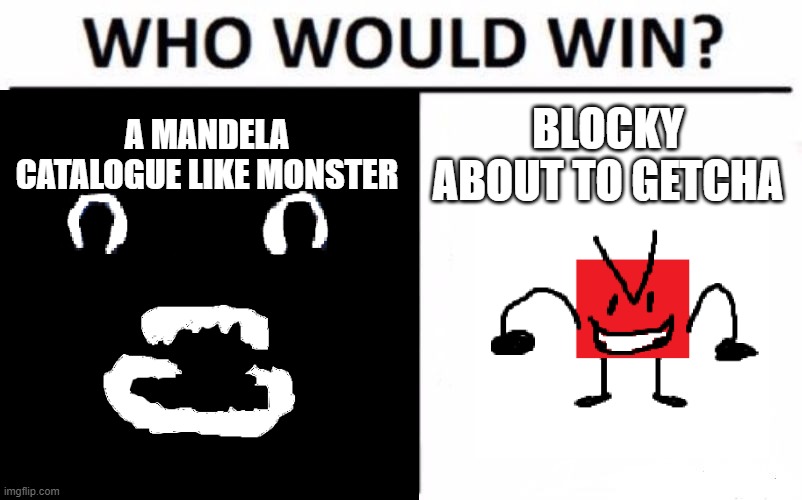 Who Would Win? | A MANDELA CATALOGUE LIKE MONSTER; BLOCKY ABOUT TO GETCHA | image tagged in memes,who would win | made w/ Imgflip meme maker