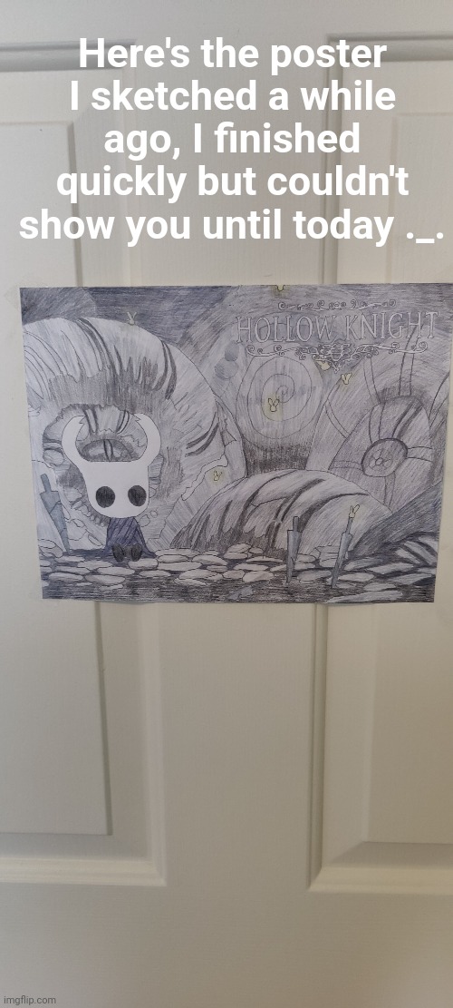 Meme #3,539 | Here's the poster I sketched a while ago, I finished quickly but couldn't show you until today ._. | image tagged in poster,drawings,cool,hollow knight,finished,gaming | made w/ Imgflip meme maker