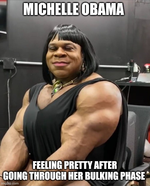 Michelle Obama | MICHELLE OBAMA; FEELING PRETTY AFTER GOING THROUGH HER BULKING PHASE | image tagged in michelle obama | made w/ Imgflip meme maker