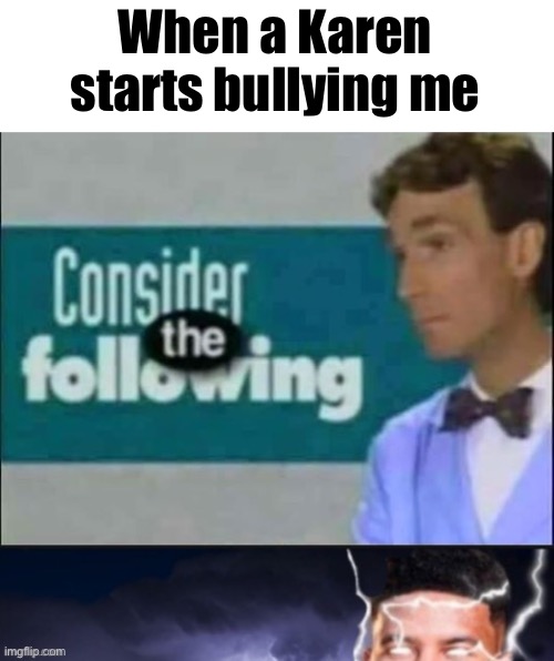 Title | When a Karen starts bullying me | image tagged in consider the following kill yourself | made w/ Imgflip meme maker