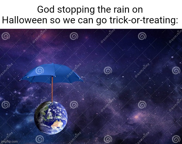 Meme #3,558 | God stopping the rain on Halloween so we can go trick-or-treating: | image tagged in memes,halloween,god,rain,umbrella,rip caleb | made w/ Imgflip meme maker