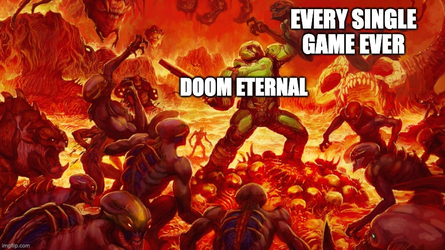 Doomguy | EVERY SINGLE GAME EVER; DOOM ETERNAL | image tagged in doomguy | made w/ Imgflip meme maker
