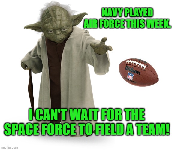 "Try there is not . Touchdowns only!" | NAVY PLAYED AIR FORCE THIS WEEK. I CAN'T WAIT FOR THE SPACE FORCE TO FIELD A TEAM! | image tagged in college football | made w/ Imgflip meme maker