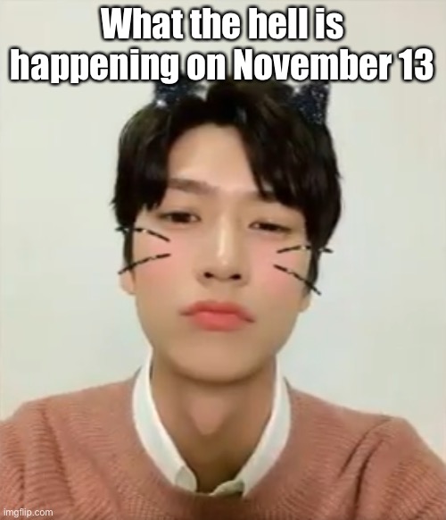 Literally please explain | What the hell is happening on November 13 | image tagged in i m high number 2 | made w/ Imgflip meme maker
