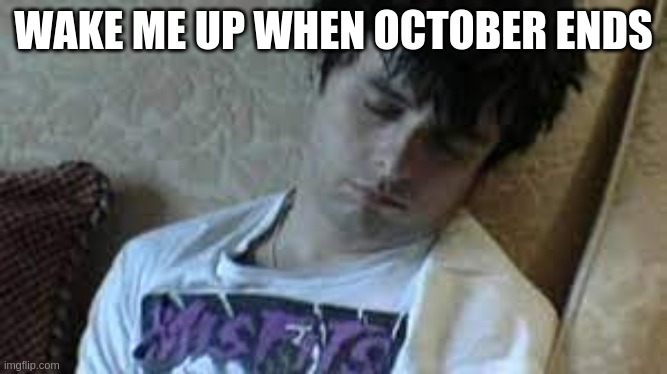 WAKE ME UP WHEN OCTOBER ENDS | made w/ Imgflip meme maker