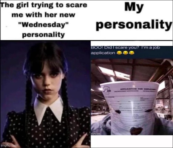 The girl trying to scare me with her new Wednesday personality | image tagged in the girl trying to scare me with her new wednesday personality | made w/ Imgflip meme maker