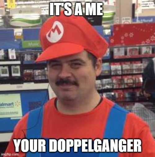 it's a doppleganger | IT'S A ME; YOUR DOPPELGANGER | image tagged in it's a me mario,copycat,memes,mario,lolz,nintendo | made w/ Imgflip meme maker