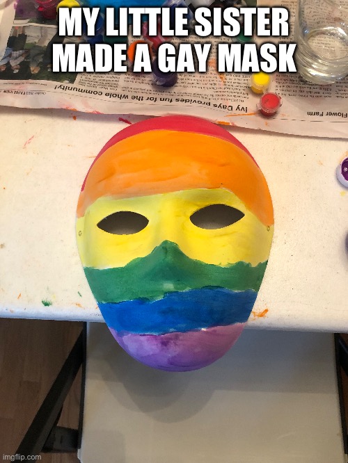 Haha gay mask go brrrrrrrr | MY LITTLE SISTER MADE A GAY MASK | image tagged in idfk | made w/ Imgflip meme maker