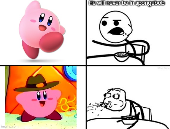 He will never | He will never be in spongebob | image tagged in he will never | made w/ Imgflip meme maker