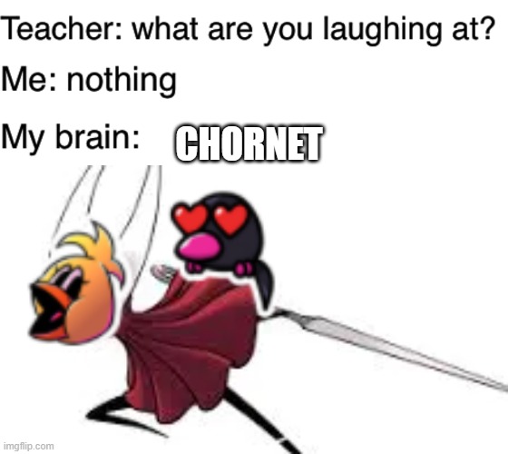 CHORNET | image tagged in teacher what are you laughing at | made w/ Imgflip meme maker