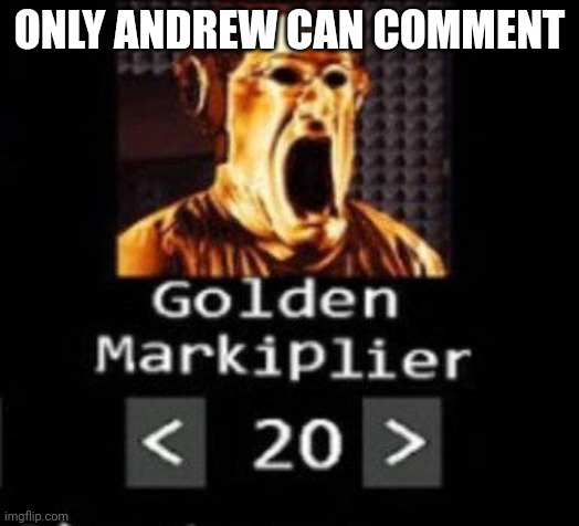 Golden Markiplier | ONLY ANDREW CAN COMMENT | image tagged in golden markiplier | made w/ Imgflip meme maker