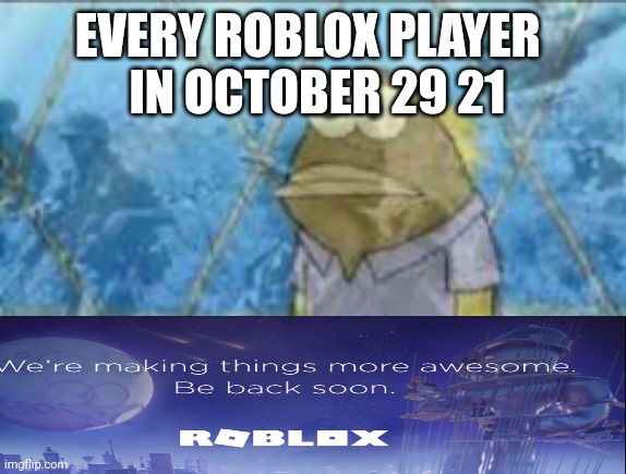 SpongeBob ptsd | EVERY ROBLOX PLAYER 
 IN OCTOBER 29 21 | image tagged in spongebob ptsd | made w/ Imgflip meme maker