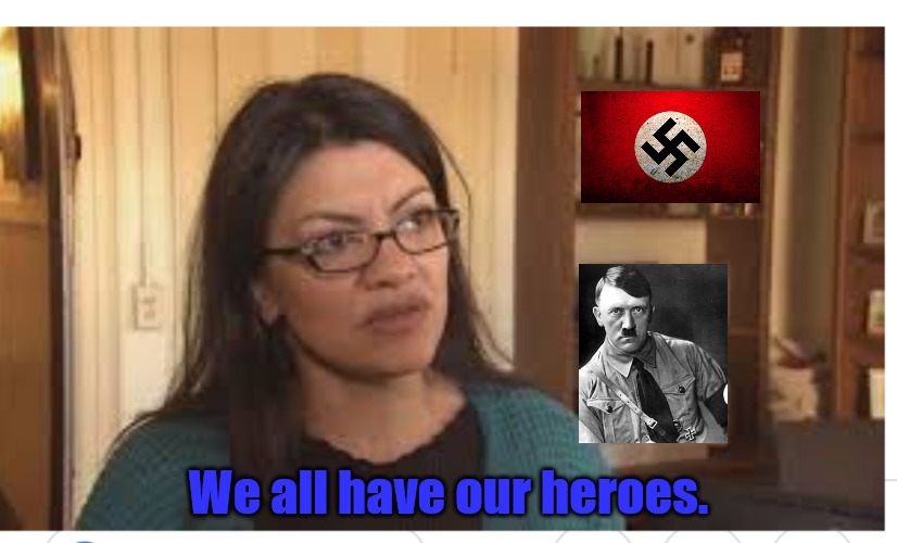 We Know its True | We all have our heroes. | image tagged in rashida tlaib | made w/ Imgflip meme maker