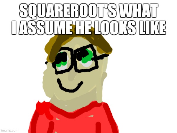 Yeah | SQUAREROOT'S WHAT I ASSUME HE LOOKS LIKE | made w/ Imgflip meme maker