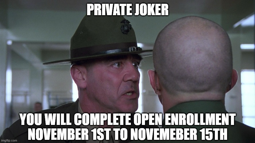 Private Joker | PRIVATE JOKER; YOU WILL COMPLETE OPEN ENROLLMENT NOVEMBER 1ST TO NOVEMEBER 15TH | image tagged in you will,open enrollment | made w/ Imgflip meme maker